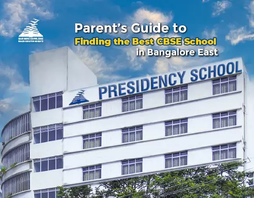 Parent’s Guide to Finding the Best CBSE School in Bangalore East -Presidency School Bangalore East