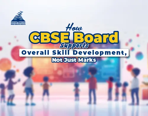 How CBSE Board Supports Overall Skill Development, Not Just Marks-Presidency School Bangalore East.